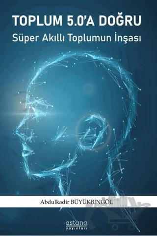 Toplum 5.0'a Doğru – Abdulkadir Büyükbingöl – Astana Yayınları kitap kapağı