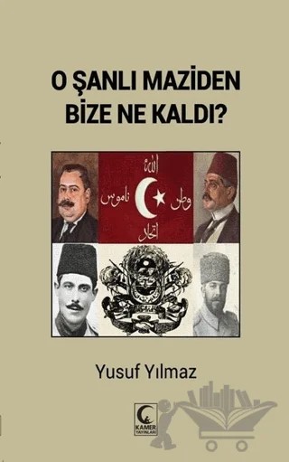 O Şanlı Maziden Bize Ne Kaldı? – Yusuf Yılmaz – Kamer Yayınları kitap kapağı