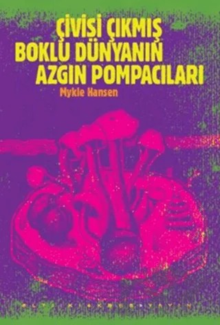 Çivisi Çıkmış Boklu Dünyanın Azgın Pompacıları – Mykle Hansen – Altıkırkbeş Yayınları kitap kapağı