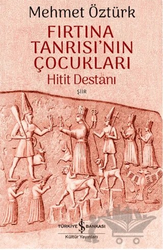 Fırtına Tanrısı’nın Çocukları – Hitit Destanı – Mehmet Öztürk – İş Bankası Kültür Yayınları kitap kapağı