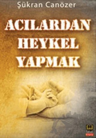 Acılardan Heykel Yapmak – Şükran Canözer – Babıali Kitaplığı kitap kapağı