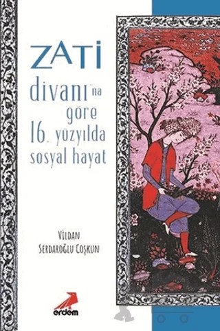 Zati Divanı’na Göre 16.Yüzyılda Sosyal Hayat – Vildan Serdaroğlu Coşkun – Erdem Yayınları kitap kapağı