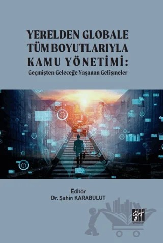 Yerelden Globale Tüm Boyutlarıyla Kamu Yönetimi – Şahin Karabulut – Gazi Kitabevi kitap kapağı