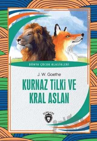 Kurnaz Tilki ve Kral Aslan - Dünya Çocuk Klasikleri – Johann Wolfgang Von Goethe – Dorlion Yayınları kitap kapağı