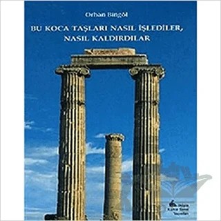Bu Koca Taşları Nasıl İşlediler, Nasıl Kaldırdılar – Orhan Bingöl – Bilgin Kültür Sanat Yayınları kitap kapağı