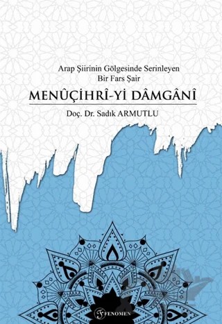 Arap Şiirinin Gölgesinde Serinleyen Bir Fars Şair Menuçihri-yi Damgani – Sadık Armutlu – Fenomen Yayıncılık kitap kapağı