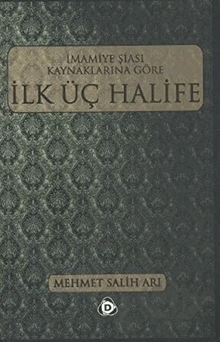 İmamiye Şiası Kaynaklarına Göre İlk Üç Halife – Mehmet Salih Arı – Düşün Yayıncılık kitap kapağı