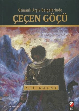 Osmanlı Arşiv Belgelerinde Çeçen Göçü – Ali Bolat – IQ Kültür Sanat Yayıncılık kitap kapağı
