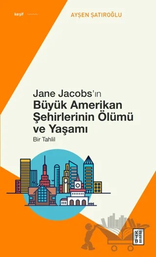 Jane Jacobs’ın Büyük Amerikan Şehirlerinin Ölümü ve Yaşamı - Bir Tahlil – Ayşen Şatıroğlu – Ketebe Yayınları kitap kapağı
