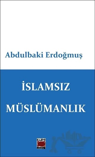 İslamsız Müslümanlık – Abdülbaki Erdoğmuş – Elips Kitap kitap kapağı