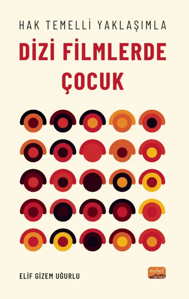Hak Temelli Yaklaşımla DİZİ FİLMLERDE ÇOCUK – Elif Gizem Uğurlu – Nobel Bilimsel Eserler kitap kapağı