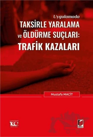 Uygulamada Taksirle Yaralama ve Öldürme Suçları: Trafik Kazaları – Mustafa Macit – Adalet Yayınevi kitap kapağı