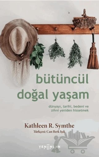 Bütüncül Doğal Yaşam Dünyayı, Tarihi, Bedeni ve Zihni Yeniden Hissetmek – Kathleen R. Symthe – Yeni İnsan Yayınevi kitap kapağı