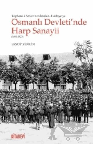 Tophane-i Amire'den İmalat-ı Harbiye'ye Osmanlı Devleti'nde Harp Sanayii (1861-1923) – Ersoy Zengin – Kitabevi Yayınları kitap kapağı