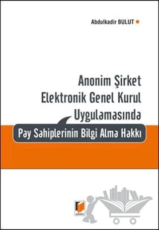 Anonim Şirket Elektronik Genel Kurul Uygulamasında Pay Sahiplerinin Bilgi Alma Hakkı – Abdülkadir Bulut – Adalet Yayınevi kitap kapağı