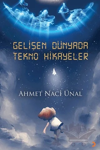 Gelişen Dünyada Tekno Hikayeler – Ahmet Naci Ünal – Cinius Yayınları kitap kapağı