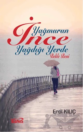 Yağmurun İnce Yağdığı Yerde Bekle Beni – Erol Kılıç – Kanes Yayınları kitap kapağı