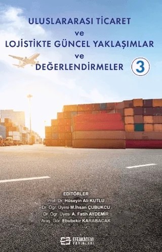 Uluslararası Ticaret ve Lojistikte Güncel Yaklaşımlar ve Değerlendirmeler-3 – Hüseyin Ali Kutlu, Muhammed İhsan Çubukcu, Ahmet Fatih Aydemir, Ebubekir Karabacak – Efe Akademi Yayınları kitap kapağı