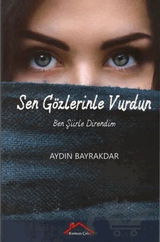 Sen Gözlerinle Vurdun Ben Şiirle Direndim – Aydın Bayrakdar – Kırmızı Çatı Yayınları kitap kapağı