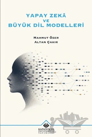 Yapay Zekâ ve Büyük Dil Modelleri – Mahmut Özer, Altan Çakır – Kapadokya Üniversitesi Yayınları kitap kapağı