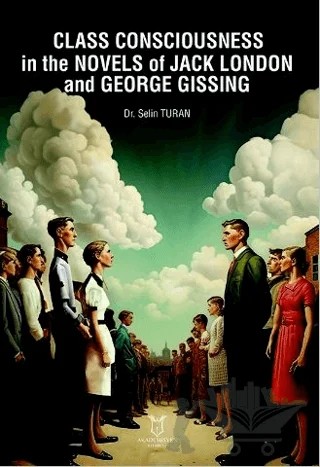 Class Consciousness in the Novels of Jack London and George Gissing – Selin Turan – Akademisyen Kitabevi kitap kapağı