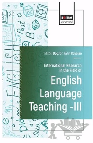 International Research in the Field of English Language Teaching III – Samira Aliari, Duygu Gülçiçeği, Fatma Aslan Uçar, Merve Geçikli, Ayşe Nesil Demir, Serhat Bolat, Huriye Yaşar, Hassan Musa Muhammad, Emrah Ekmekçi, Kılıç Köçeri, Ebubekir Bozavlı – Eğitim Yayınevi - Bilimsel Eserler kitap kapağı