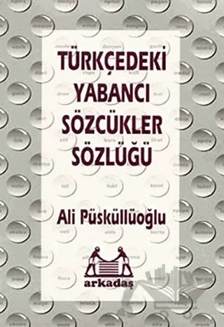 Türkçedeki Yabancı Sözcükler Sözlüğü – Ali Püsküllüoğlu – Arkadaş Yayınları kitap kapağı