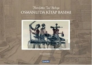 Osmanlı'da Kitap Basımı / Hurufattan Taş Baskıya – Selman Soydemir – Çamlıca Basım Yayın kitap kapağı