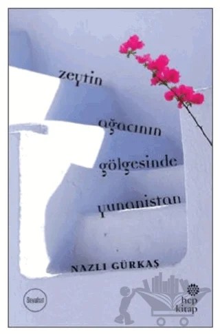 Zeytin Ağacının Gölgesinde Yunanistan – Nazlı Gürkaş – Hep Kitap kitap kapağı