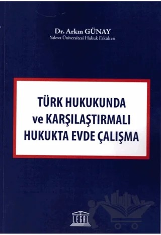 Türk Hukukunda ve Karşılaştırmalı Hukukta Evde Çalışma – Arkın Günay – Legal Yayıncılık kitap kapağı