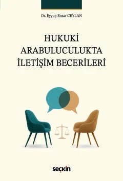 Hukuki Arabuluculukta İletişim Becerileri – Eyyup Ensar Ceylan – Seçkin Yayıncılık kitap kapağı