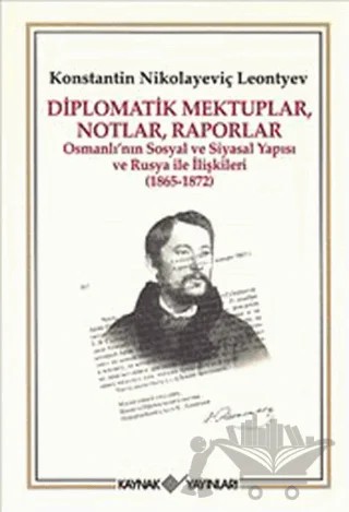 Diplomatik Mektuplar, Notlar, Raporlar – Konstantin Nikolayeviç Leontyev – Kaynak Yayınları kitap kapağı