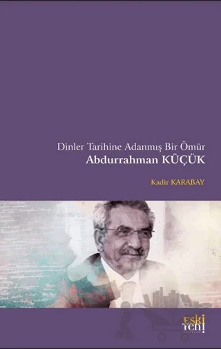 Dinler Tarihine Adanmış Bir Ömür Abdurrahman Küçük – Kadir Karabay – Eski Yeni Yayınları kitap kapağı