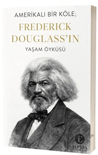 Amerikalı Bir Köle; Frederick Douglass'ın Yaşam Öyküsü – Frederick Douglass – Elpida Yayıncılık kitap kapağı