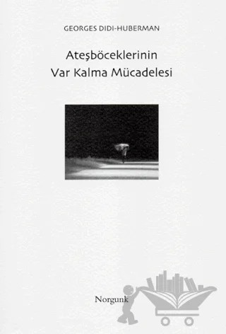 Ateşböceklerinin Var Kalma Mücadelesi – Georges Didi-Huberman – Norgunk Yayıncılık kitap kapağı