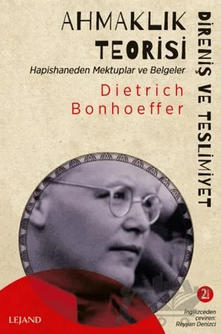 Ahmaklık Teorisi: Direniş ve Teslimiyet - Hapishaneden Mektuplar ve Belgeler – Dietrich Bonhoeffer – Lejand kitap kapağı