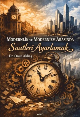 Modernlik ve Modernizm Arasında Saatleri Ayarlamak – Onur Akbaş – Vova Yayınları kitap kapağı
