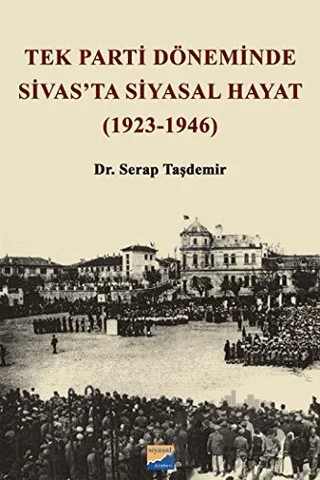 Tek Parti Döneminde Sivas'ta Siyasal Hayat (1923-1946) – Serap Taşdemir – Siyasal Kitabevi kitap kapağı