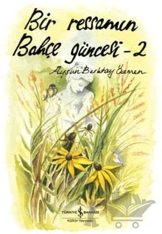 Bir Ressamın Bahçe Güncesi - 2 – Aysun Berktay Özmen – İş Bankası Kültür Yayınları kitap kapağı