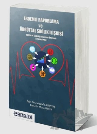 Erdemli Raporlama ve Örgütsel Sağlık İlişkisi (Eğitim ve Sağlık Çalışanları Üzerinde Bir Araştırma) – Mustafa Altıntaş, Musa Özata – Efe Akademi Yayınları kitap kapağı