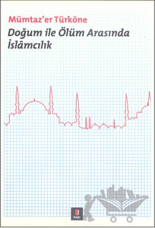 Doğum ile Ölüm Arasında İslamcılık – Mümtaz'er Türköne – Kapı Yayınları kitap kapağı
