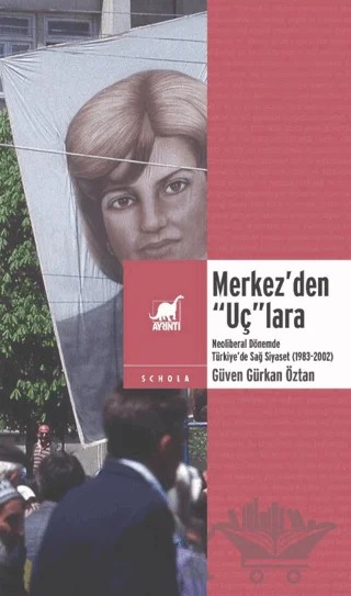 Merkez’den “Uç”lara: Neoliberal Dönemde Sağ Siyaset (1983-2002) – Güven Gürkan Öztan – Ayrıntı Yayınları kitap kapağı