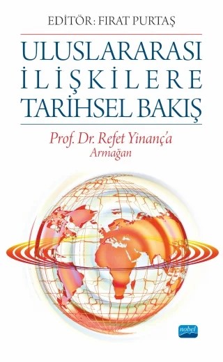 ULUSLARARASI İLİŞKİLERE TARİHSEL BAKIŞ - Prof. Dr. Refet Yinanç’a Armağan – Arif Bağbaşlıoğlu, Barış Özdal, Bilal Karabulut, Buğra Sarı, Cem Yılmaz, Cemil Doğaç İpek, Dinmuhammed Ametbek, Erman Akıllı, Esra Geçeci, Fatma Taşdemir, Fırat Purtaş, Hakan Taşdemir, Haydar Çakmak, Hüseyin Bağcı, İrşat Sarıalioğlu, Mehmet Akif Okur, Mehmet Emin Çağıran, Müge Yüce, Ragıp Kutay Kar – Nobel Akademik Yayıncılık kitap kapağı