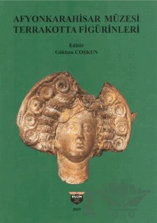 Afyonkarahisar Müzesi Terrakotta Figürinleri – Gökhan Coşkun – Bilgin Kültür Sanat Yayınları kitap kapağı