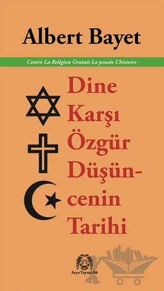 Dine Karşı Özgür Düşüncenin Tarihi – Albert Bayet – Arya Yayıncılık kitap kapağı
