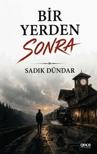 Bir Yerden Sonra – Sadık Dündar – Gece Kitaplığı kitap kapağı
