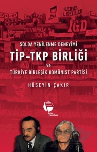 Solda Yenilenme Deneyimi TİP - TKP Birliği ve Türkiye Birleşik Komünist Partisi – Hüseyin Çakır – Belge Yayınları kitap kapağı