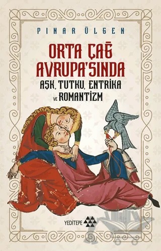 Orta Çağ Avrupa'sında Aşk, Tutku, Entrika ve Romantizm – Pınar Ülgen – Yeditepe Yayınevi kitap kapağı