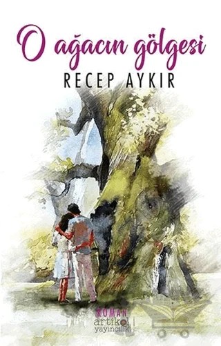 O Ağacın Gölgesi – Recep Aykır – Artikel Yayıncılık kitap kapağı