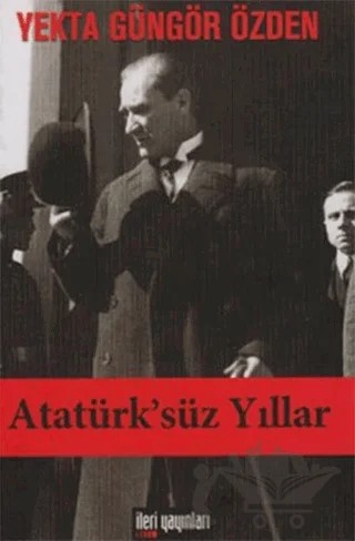 Atatürk’süz Yıllar – Yekta Güngör Özden – İleri Yayınları kitap kapağı